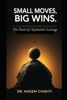 Small Moves, Big Wins: The Power of Asymmetric Leverage B0FNL4MM6T Book Cover