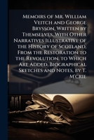 Memoirs of Mr. William Veitch and George Brysson, Written by Themselves, with Other Narratives Illustrative of the History of Scotland, from the Resto 1148847405 Book Cover
