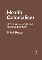 Health Colonialism: Urban Wastelands and Hospital Frontiers 1517915422 Book Cover