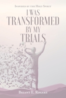 I Was Transformed by My Trials: Inspired by the Holy Spirit 1098047192 Book Cover