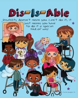 Dis-Is-Able: Disability doesn’t mean you can’t do it, it just means you have to do it a special kind of way! B092P7GY6R Book Cover