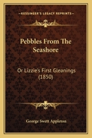 Pebbles From The Seashore: Or Lizzie's First Gleanings 1120672120 Book Cover