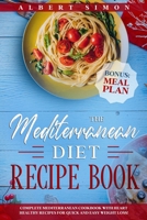 The Mediterranean Diet Recipe Book: Complete Mediterranean Cookbook with Heart Healthy Recipes for Quick and Easy Weight Loss! Bonus: Meal Plan! B08BWD2VD6 Book Cover