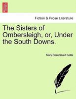 The Sisters of Ombersleigh, or, Under the South Downs. 1241227586 Book Cover