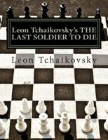 Leon Tchaikovsky's THE LAST SOLDIER TO DIE 1478270144 Book Cover