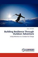 Building Resilience Through Outdoor Adventure: Using Adventure as a Catalyst for Change 365919719X Book Cover