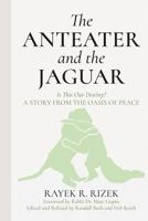 The Anteater and the Jaguar: Is this Our Destiny? A Story From the Oasis of Peace 1545184186 Book Cover