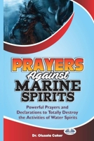 Prayers Against Marine Spirits: Powerful Prayers And Declarations To Totally Destroy The Activities Of Water Spirits 8835413702 Book Cover