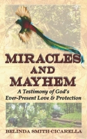 Miracles and Mayhem: A Testimony of God's Ever-Present Love and Protection 1673798047 Book Cover