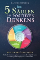 Die 5 Säulen des positiven Denkens – Mut zum erfüllten Leben: Wie Sie Ihre Bestimmung finden, zum Meister Ihrer Gefühle werden und den Weg zum bedingungslosen Glück entdecken 1957667303 Book Cover