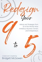 Redesign Your 9-To-5 : Advice and Strategies from 50 of the World's Most Ambitious Business Owners and Entrepreneurs 0999890166 Book Cover