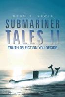 Submariner Tales II: Truth or Fiction You Decide 1491824964 Book Cover