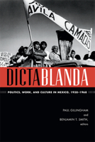 Dictablanda: Politics, Work, and Culture in Mexico, 1938–1968 0822356376 Book Cover