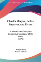 Charles Méryon, Sailor, Engraver, and Etcher: A Memoir and Complete Descriptive Catalogue of his Works 1165371790 Book Cover