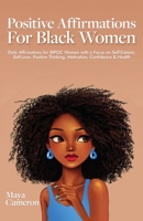 Positive Affirmations for Black Women: Daily Affirmations for BIPOC Women with a Focus on Self- Esteem, Self-Love, Positive Thinking, Motivation, Confidence & Health 919880359X Book Cover