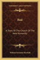 Bud: A Story Of The Church Of The New Humanity... 0548454639 Book Cover