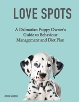 Love Spots - A Dalmatian Puppy Owner’s Guide to Behaviour Management and Diet Plan 106835741X Book Cover