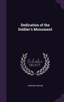 Dedication of the Soldier's Monument 1359343741 Book Cover