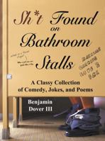 Sh*t Found on Bathroom Stalls - A Classy Collection of Comedy, Jokes, and Poems 0982967640 Book Cover