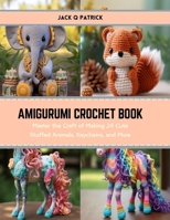 Amigurumi Crochet Book: Master the Craft of Making 24 Cute Stuffed Animals, Keychains, and More B0CRZKLF9H Book Cover