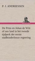 De Prins en Johan de Witt of ons land in het tweede tijdperk der eerste stadhouderlooze regeering 384954074X Book Cover