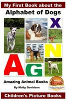 My First Book about the Alphabet of Dogs - Amazing Animal Books - Children's Picture Books 1523638257 Book Cover