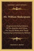 Mr. William Shakespeare, Original and Early Editions of Quartos and Folios: His Source Books and Those Containing Contemporary Notices... 0469098694 Book Cover