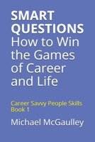 SMART QUESTIONS How to Win the Games of Career and Life: Career Savvy People Skills Book 1 B084DG7TVK Book Cover