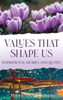Values That Shape Us: Inspirational Stories and Quotes 1638673160 Book Cover