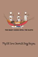 Too Many Cooks Spoil the Sloth - My All Time Favorite Lazy Recipes: A funny blank recipe book to collect all your favorite easy recipes. The twist of ... quote to represent meals for the lazy cook. 1090753535 Book Cover