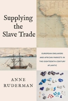 Supplying the Slave Trade: European Enslavers and African Markets in the Eighteenth-Century Atlantic 0300247303 Book Cover