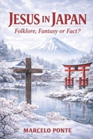 Jesus in Japan: Folklore, Fantasy or Fact? B0GJQD21K4 Book Cover