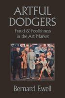 Artful Dodgers: Fraud & Foolishness in the Art Market 1458215369 Book Cover