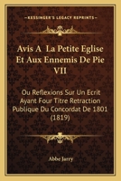 Avis À La Petite Église Et Aux Ennemis De Pie Vii Ou Reflexion Sur Un Écrit Ayant Pour Titre, Rétraction Publique Du Concordat De 1801 1160717036 Book Cover