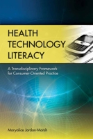 Health Technology Literacy: A Transdisciplinary Framework for Consumer-Oriented Practice 0763758485 Book Cover