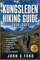 Kungsleden Hiking Guide 2026–2027: Abisko to Hemavan, Stage-by-Stage Trail, GPS Coordinates, STF Mountain Huts, Packing Tips, Essential Gear, Wildlife & Practical Itineraries B0HCW5B3DK Book Cover
