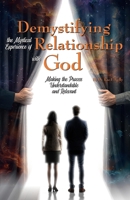 Demystifying the Mystical Experience of Relationship with God: Making the Process Understandable and Relevant B0GW9RCC2H Book Cover