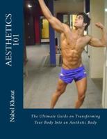 Aesthetics 101: The Ultimate Guide on Transforming Your Body Into an Aesthetic Body 1479179124 Book Cover