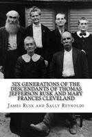 Six Generations of the Descendants of Thomas Jefferson Rusk and Mary Frances Cle 1727590147 Book Cover