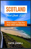 SCOTLAND TRAVEL GUIDE: A First-Timers Tips for Your 2023 Adventure B0BZF75QDR Book Cover