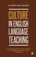 Culture in English Language Teaching: A Case Study of the English Syllabus at the Higher Secondary Level in Meghalaya 1647608058 Book Cover