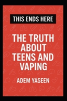 This Ends Here: The Truth About Teens and Vaping B0FBLB6BH2 Book Cover