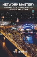 Network Mastery: Building Your Empire through Network Marketing B0CS6WKTDZ Book Cover