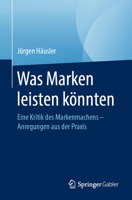 Was Marken Leisten K?nnten : Eine Kritik des Markenmachens 3658324910 Book Cover