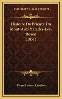Histoire Du Prieura(c) Du Mont-Aux-Malades-La]s-Rouen: Et Correspondance Du Prieur de Ce Monasta]re Avec Saint Thomas de Cantorba(c)Ry 1120-1820 1167689909 Book Cover