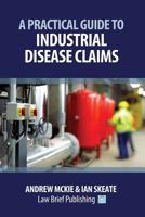 A Practical Guide to Industrial Disease Claims 1911035835 Book Cover