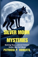 Silver Moon Mysteries: Solving Supernatural Crimes Under the Full Moon (The Werewolf Detective Chronicles) B0FRMZDK67 Book Cover