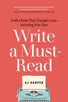 Write a Must-Read: Craft a Book That Changes Lives—Including Your Own 1989603696 Book Cover