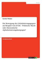 Die Bewegung der Globalisierungsgegner am Beispiel von ATTAC - Politische Macht oder ökonomische Alphabetisierungskampagne? 363866970X Book Cover