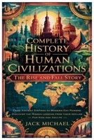 Complete History of Human Civilizations: The Rise and Fall Story: From Ancient Empires to Modern-Day Powers: Discover the Hidden Lessons from Their ... and Adults (Living the Good life you deserve) B0F5W2P6CP Book Cover
